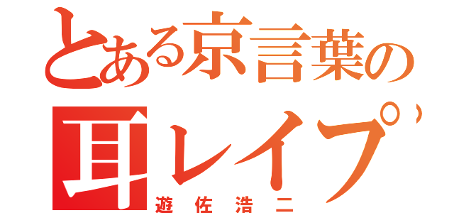 とある京言葉の耳レイプ（遊佐浩二）