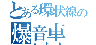 とある環状線の爆音車（ＥＦ９）