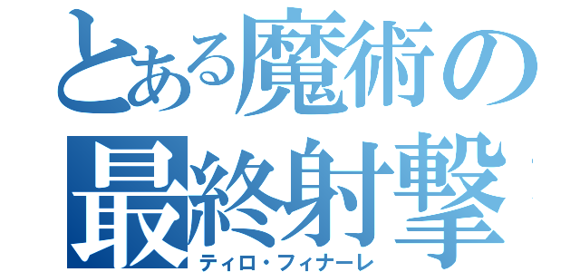 とある魔術の最終射撃（ティロ・フィナーレ）