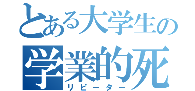 とある大学生の学業的死（リピーター）