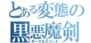 とある変態の黒悪魔剣（ダークネスソード）