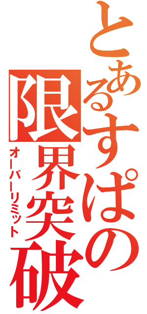 とあるすぱの限界突破（オーバーリミット）