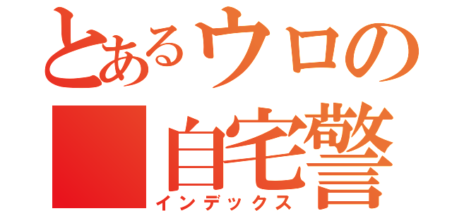 とあるウロの 自宅警備（インデックス）