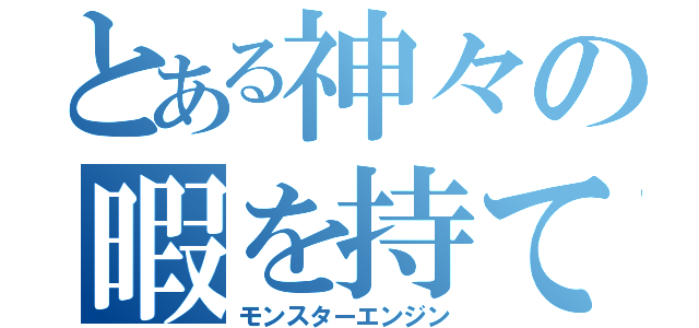 とある神々の暇を持て余した遊び（モンスターエンジン）