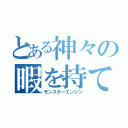 とある神々の暇を持て余した遊び（モンスターエンジン）