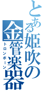 とある姫吹の金管楽器（トロンボーン）