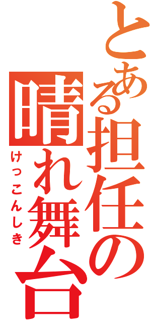 とある担任の晴れ舞台（けっこんしき）