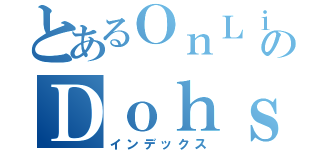 とあるＯｎＬｉｎｅのＤｏｈｓ（インデックス）