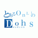 とあるＯｎＬｉｎｅのＤｏｈｓ（インデックス）