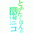 とあるたくぽんの親秘ニコ生（内緒でニコ生）