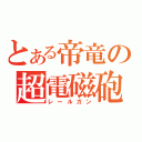 とある帝竜の超電磁砲（レールガン）