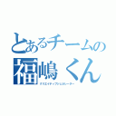 とあるチームの福嶋くん（クリエイティブジェネレーター）