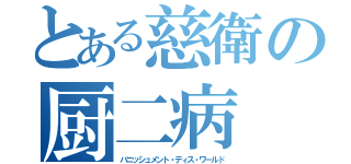 とある慈衛の厨二病（バニッシュメント・ディス・ワールド）