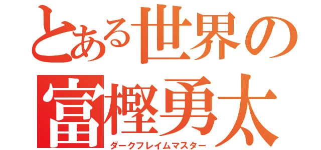 とある世界の富樫勇太（ダークフレイムマスター）