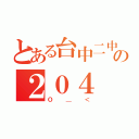 とある台中二中の２０４（Ｏ＿＜）