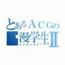 とあるＡＣＧの动漫学生會ღＡｎｉｍｅ Ｓｔｕｄｅｎｔｓ\' ＵｎｉｏｎⅡ（インデックス）