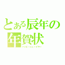 とある辰年の年賀状（ハッピーニューイヤー）