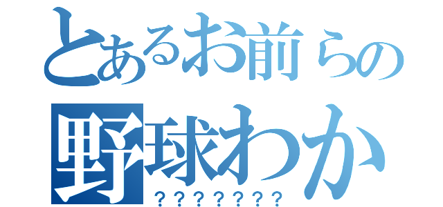 とあるお前らの野球わかる（？？？？？？？）