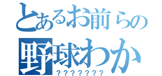 とあるお前らの野球わかる（？？？？？？？）