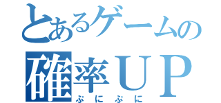 とあるゲームの確率ＵＰ（ぷにぷに）