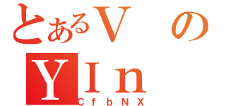 とあるＶのＹＩｎ（ＣｆｂＮＸ）