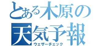 とある木原の天気予報（ウェザーチェック）