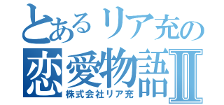 とあるリア充の恋愛物語♥️Ⅱ（株式会社リア充）