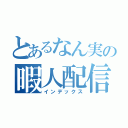 とあるなん実の暇人配信（インデックス）