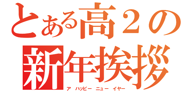 とある高２の新年挨拶（ア ハッピー ニュー イヤー）