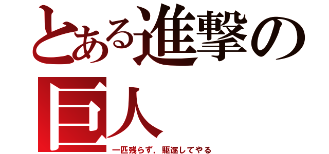 とある進撃の巨人（一匹残らず，駆逐してやる）