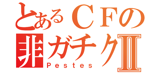 とあるＣＦの非ガチクランⅡ（Ｐｅｓｔｅｓ）