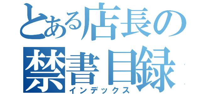 とある店長の禁書目録（インデックス）