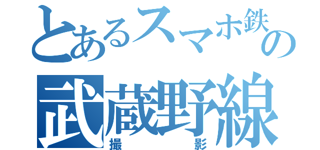 とあるスマホ鉄の武蔵野線撮影（撮影）