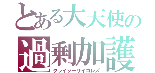 とある大天使の過剰加護欲（クレイジーサイコレズ）