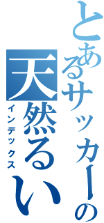 とあるサッカー部の天然るい（インデックス）