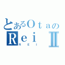 とあるＯｔａのＲｅｉⅡ（ＲＥＩ）