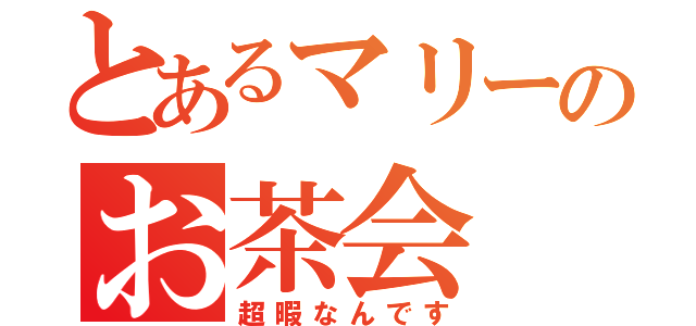 とあるマリーのお茶会（超暇なんです）