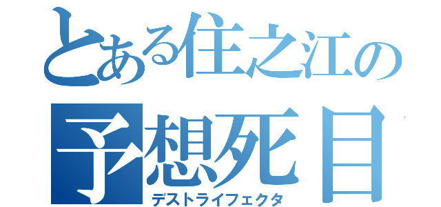 とある住之江の予想死目（デストライフェクタ）