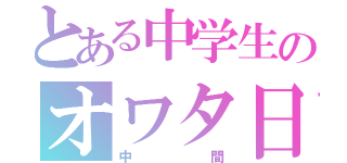 とある中学生のオワタ日（中間）