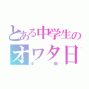 とある中学生のオワタ日（中間）