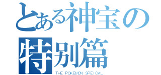 とある神宝の特别篇（ＴＨＥ ＰＯＫＥＭＯＮ ＳＰＥＩＣＡＬ）