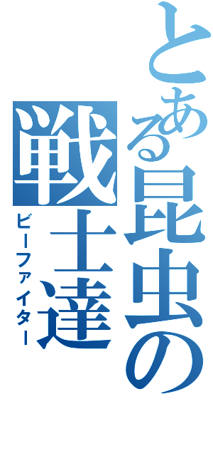 とある昆虫の戦士達（ビーファイター）