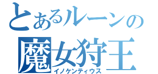 とあるルーンの魔女狩王（イノケンティウス）