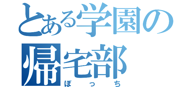 とある学園の帰宅部（ぼっち）