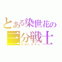 とある染世花の三分戦士（ウルトラマン）