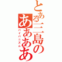 とある三島のああああ（パイパニズム）