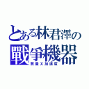 とある林君澤の戰爭機器（質量Ｘ加速度）