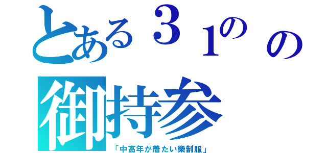 とある３１の　（＊」＞д＜）」オォ───イの御持参　（（；゜Д゜）ガクガクブルブル（「中高年が着たい樂制服」）