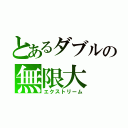 とあるダブルの無限大（エクストリーム）