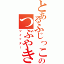 とあるふじっこのつぶやき（ツイッター）